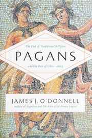 Pagans: The End of Traditional Religion and the Rise of Christianity